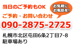 ご予約とお問い合わせはお気軽にどうぞ 090/2875-2725 札幌市北区屯田6-2